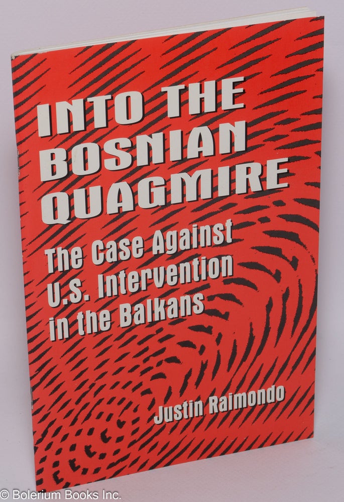 Cat.No: 228193 Into the Bosnian quagmire: the case against U.S. intervention in the Balkans. Justin Raimondo.