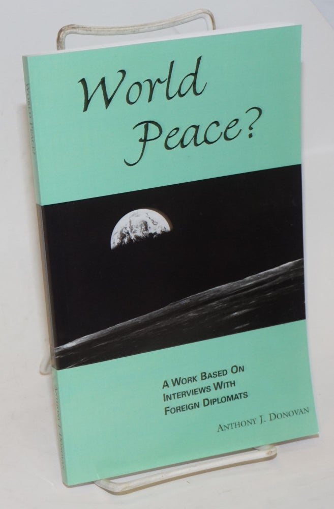 Cat.No: 228327 World Peace? A work based on interviews with foreign diplomats. Anthony J. Donovan.