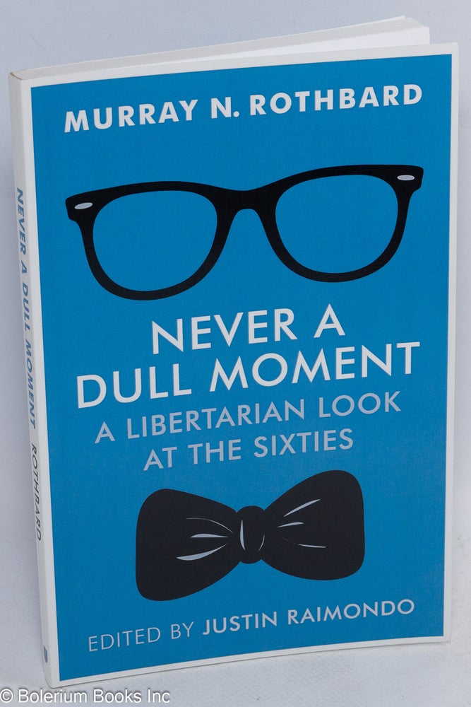 Cat.No: 228430 Never a Dull Moment: A Libertarian Look at the Sixties. Murray N. Rothbard, Justin Raimondo.