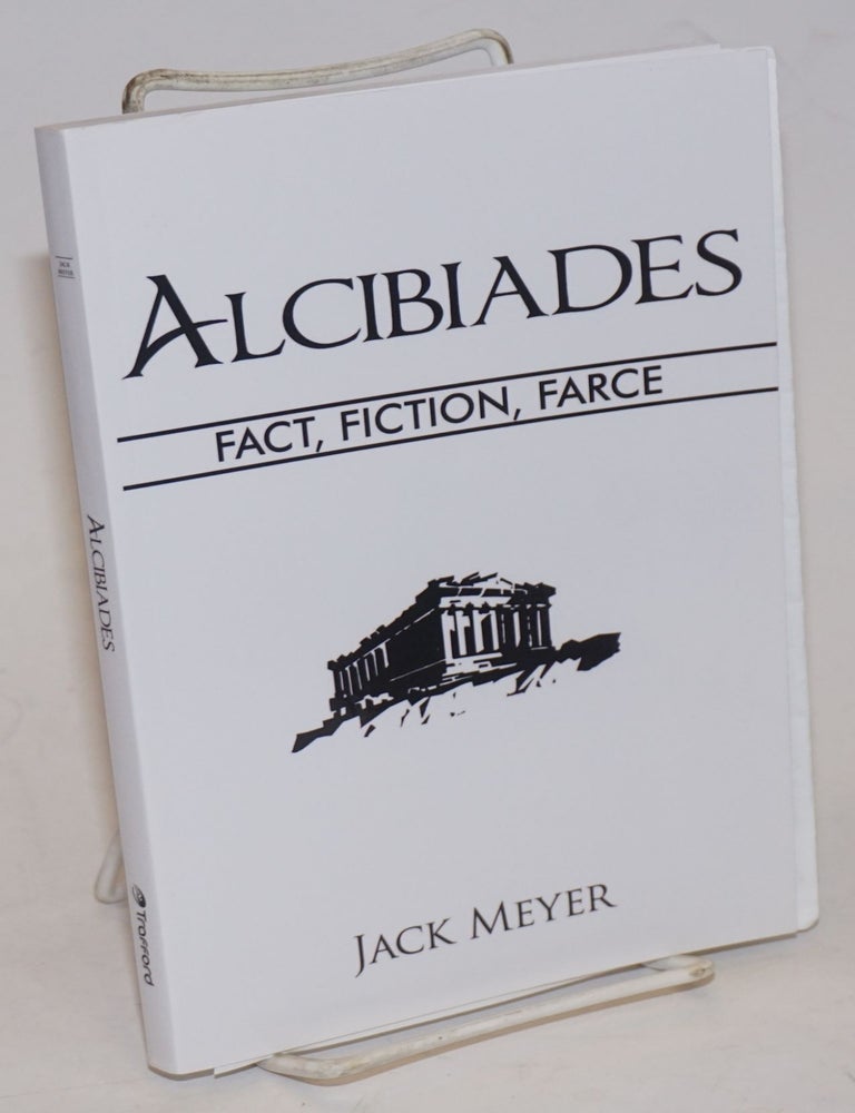 Cat.No: 228445 Alcibiades: Fact, Fiction, Farce. Jack Meyer.
