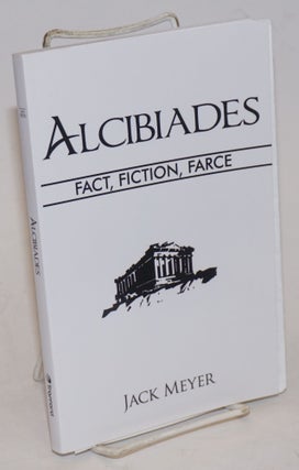 Cat.No: 228445 Alcibiades: Fact, Fiction, Farce. Jack Meyer