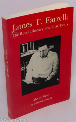 Cat.No: 2285 James T. Farrell: the revolutionary socialist years. Alan M. Wald