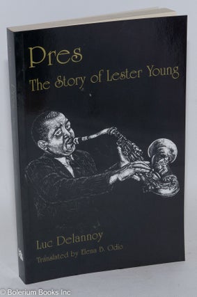 Cat.No: 22857 Pres; the story of Lester Young, translated by Elena B. Odio. Luc Delannoy