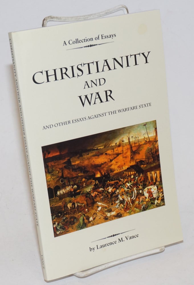 Cat.No: 228657 Christianity and War and Other Essays Against the Warfare State. Laurence M. Vance.
