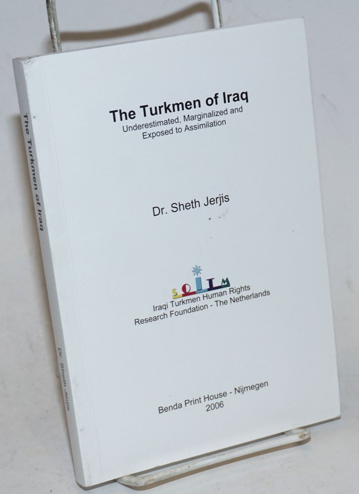 Cat.No: 228687 The Turkmen of Iraq: underestimated, marginalized and exposed to assimilation. Sheth Jerjis.
