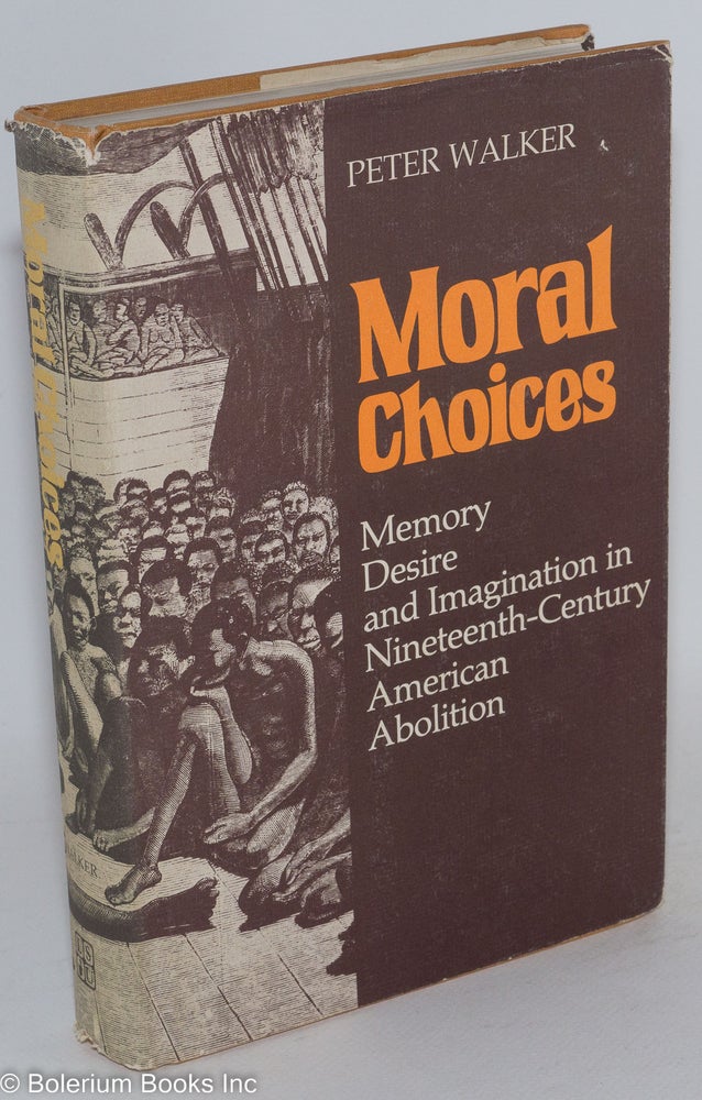 Cat.No: 2287 Moral Choices; memory, desire, and imagination in nineteenth-century American abolition. Peter F. Walker.