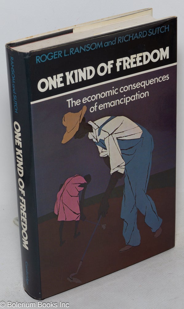 Cat.No: 22881 One kind of freedom; the economic consequences of emancipation. Roger L. Ransom, Richard Sutch.