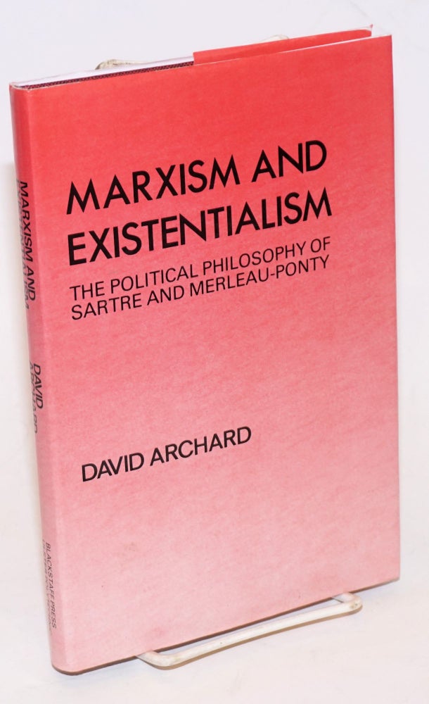 Cat.No: 228918 Marxism and Existentialism: the political philosophy of Sartre and Merleau-Ponty. David Archard.