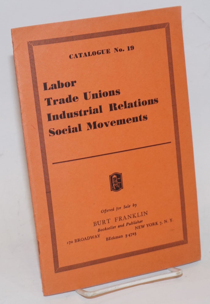 Cat.No: 229250 Catalogue No. 19: Labor, Trade Unions, Industrial Relations, Social Movements. Offered for Sale by Burt Franklin, Bookseller and Publisher. Burt Franklin.