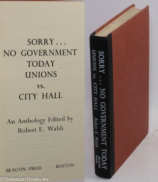 Cat.No: 2293 Sorry... no government today, unions vs. city hall: an anthology. Robert E....