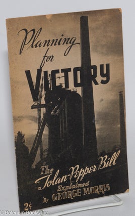 Cat.No: 229317 Planning for victory: the Tolan-Pepper Bill explained. George Morris