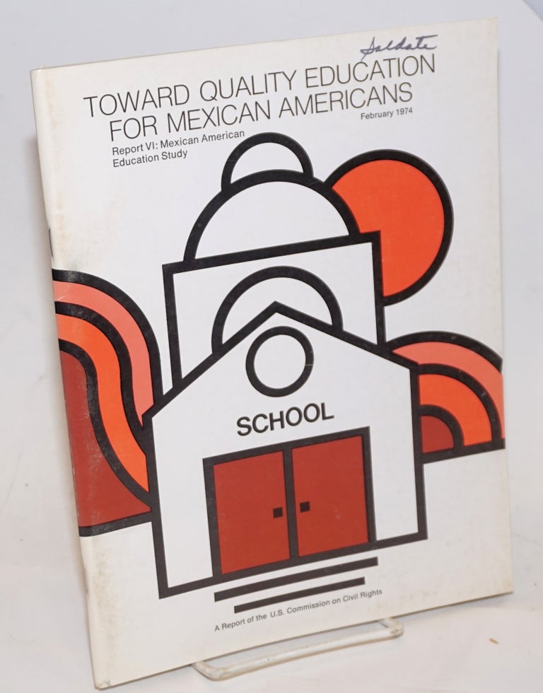 Cat.No: 229503 Toward Quality Education for Mexican Americans: report vi: Mexican American Education Study, a report of the U.S. Commission on Civil Rights, February 1974