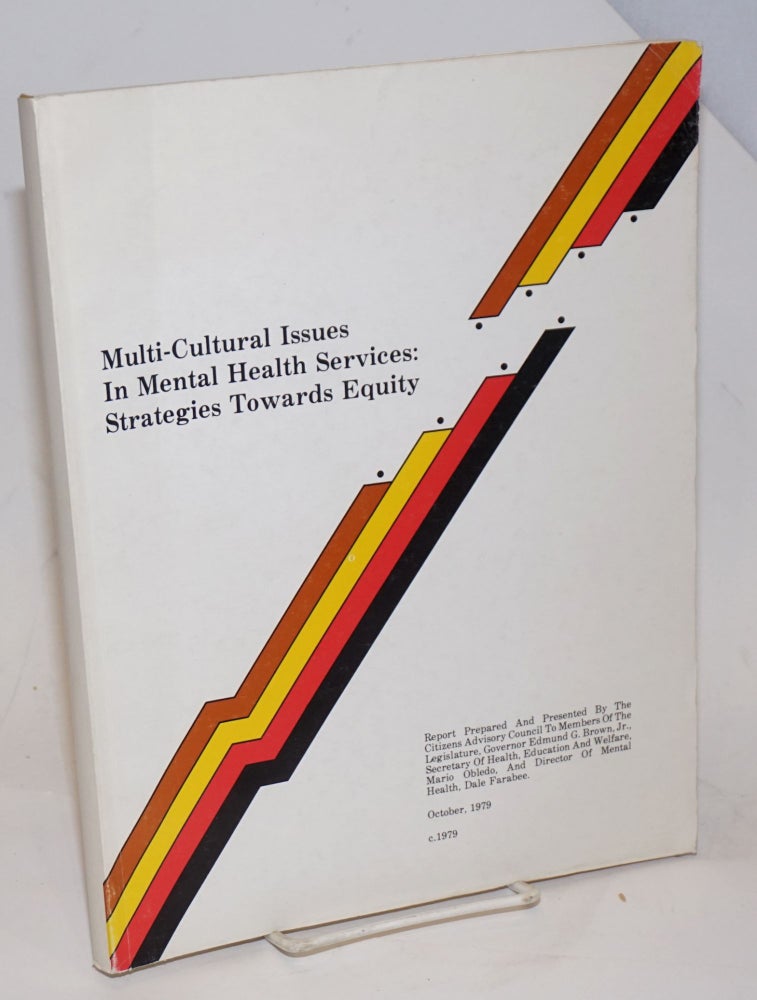 Cat.No: 229509 Multi-cultural Issues in Mental Health Services: strategies towards equity. Report Prepared And Presented By The Citizens Advisory Council To Members Of The Legislature, Governor Edmund G. Brown, Jr., [&c &c] report