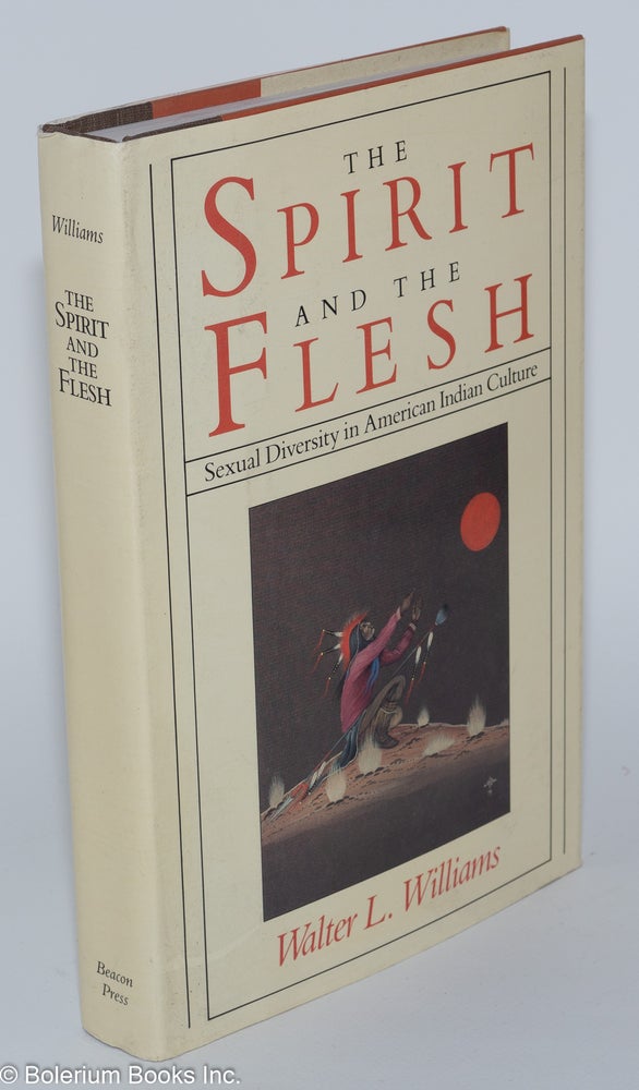 Cat.No: 22956 The Spirit and the Flesh: sexual diversity in American Indian culture. Walter L. Williams.