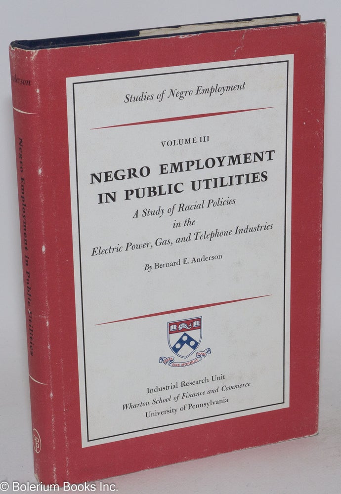 Cat.No: 2296 Negro employment in public utilities; a study of racial policies in the electric power, gas, and telephone industries. Bernard J. Anderson.