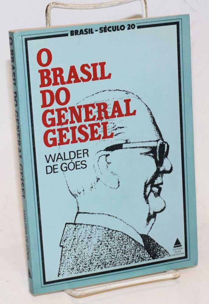 Cat.No: 229662 O Brasil Do General Geisel: Estudo do processo de tomada de decisao no regime militar-burocratico. Walder De Góes.