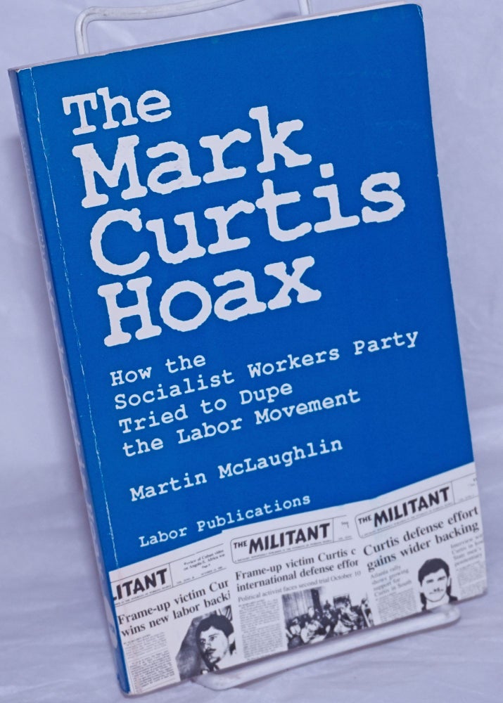 Cat.No: 229940 The Mark Curtis hoax, how the Socialist Workers Party tried to dupe the labor movement. Martin McLaughlin.