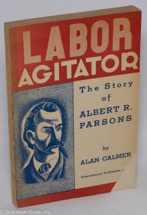 Cat.No: 230092 Labor agitator; the story of Albert R. Parsons. Haymarket drawings by...