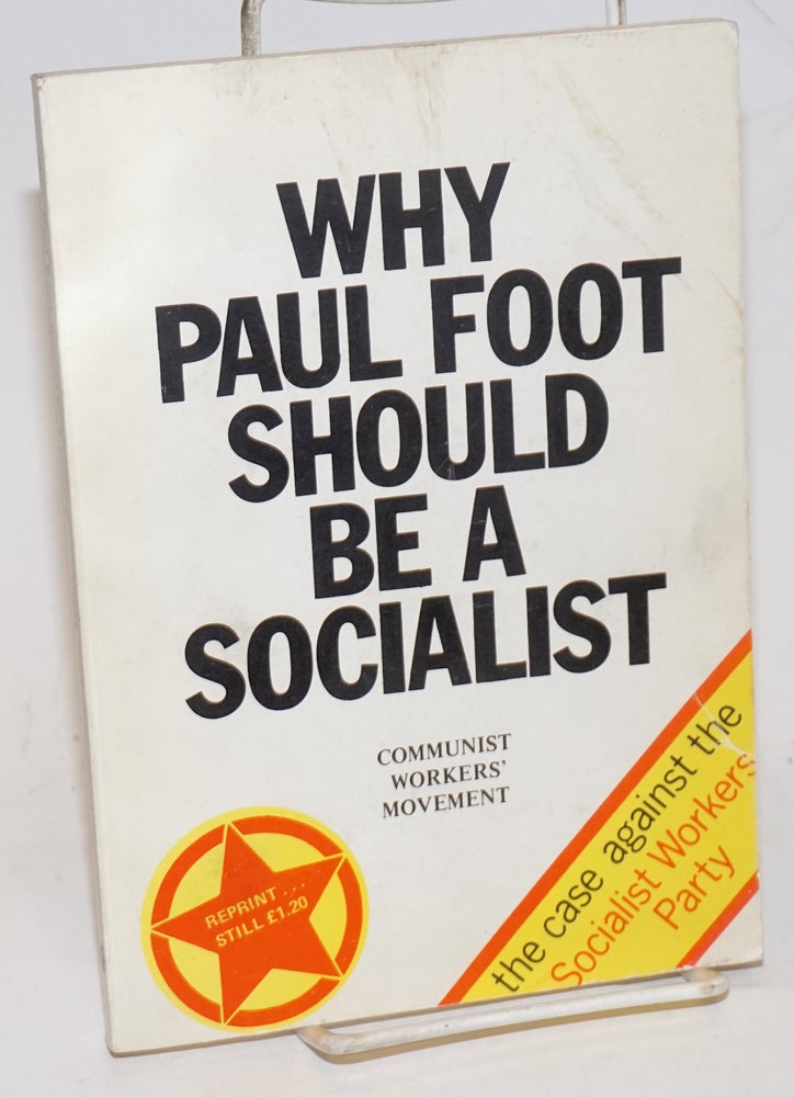 Cat.No: 230112 Why Paul Foot should be a socialist. The case against the Socialist Workers Party. Communist Workers' Movement.
