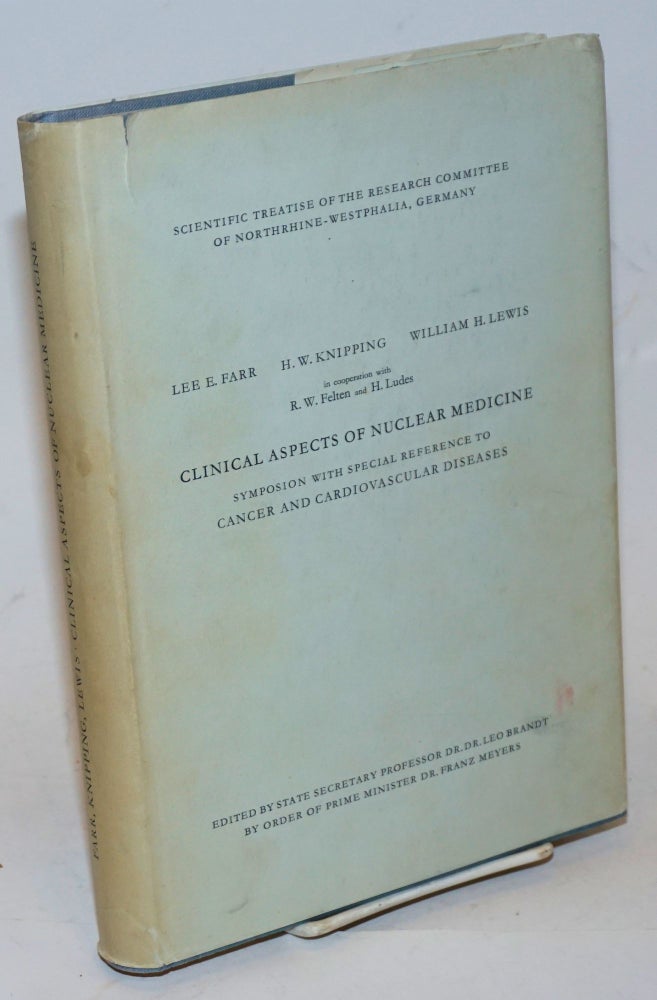 Cat.No: 230646 Clinical Aspects of Nuclear Medicine; Symposion [sic] with Special Reference to Cancer and Cardiovascular Diseases // Nuklearmedizin in der Klinik [&c]. Lee E. Farr, William H. Lewis, H. W. Knippint, Brookhaven, Koln, New York.