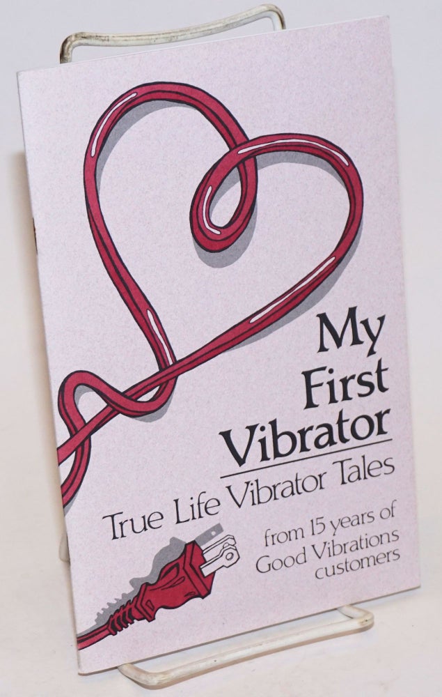 Cat.No: 231031 My First Vibrator: true life vibrator tales from 15 years of Good Vibrations customers. Joani Blank, Carol Queen, The Staff, Friends of Good Vibrations.
