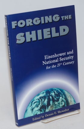 Cat.No: 231158 Forging the Shield; Eisenhower and National Security for the 21st Century....