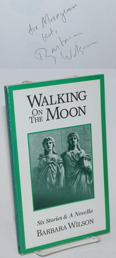 Cat.No: 231218 Walking on the Moon: [signed] six stories and a novella [signed]. Barbara Wilson.
