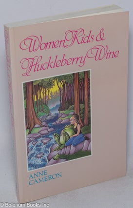 Cat.No: 231235 Women, Kids & Huckleberry Wine: stories. Anne Cameron