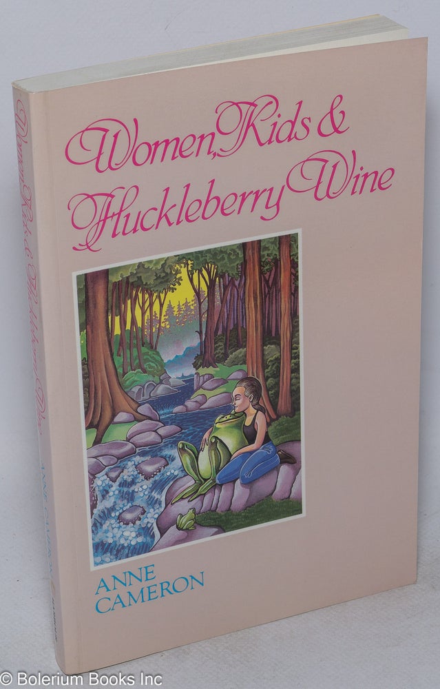 Cat.No: 231235 Women, Kids & Huckleberry Wine: stories. Anne Cameron.