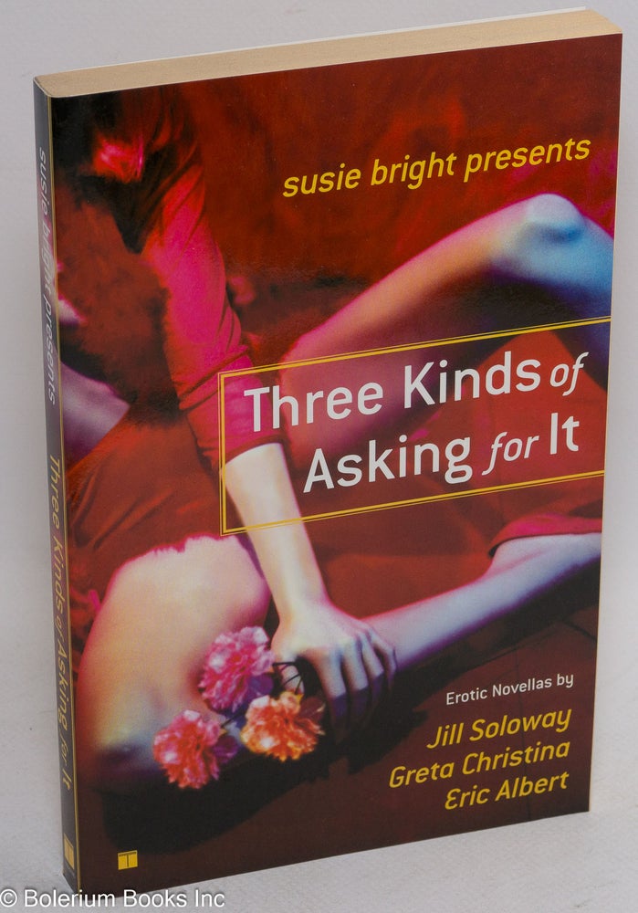 Cat.No: 231412 Susie Bright presents: Three Kinds of Asking for It; erotic novellas; Charmed, I'm Sure; Bending; Jodi K. Susie Bright, Greta Christina Eric Albert, Jill Soloway.