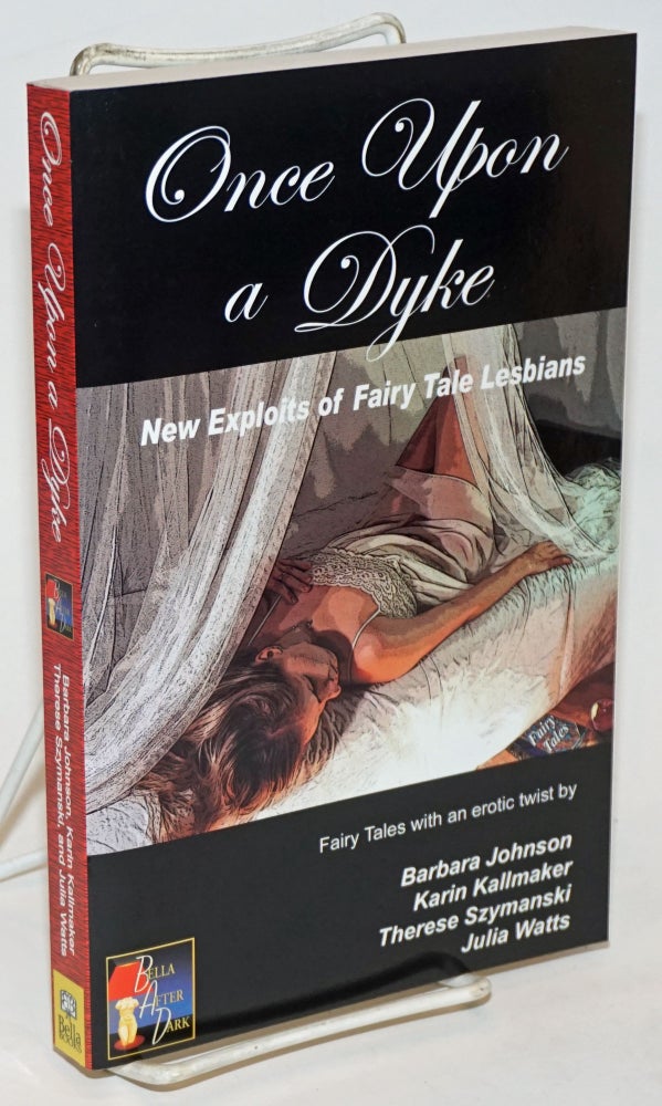 Cat.No: 231723 Once Upon a Dyke: new exploits of fairy tale lesbians; fairy tales with an erotic twist. Karin Kallmaker, Julia Watts, Therese Szymanski /contributors, Barbara Johnson.