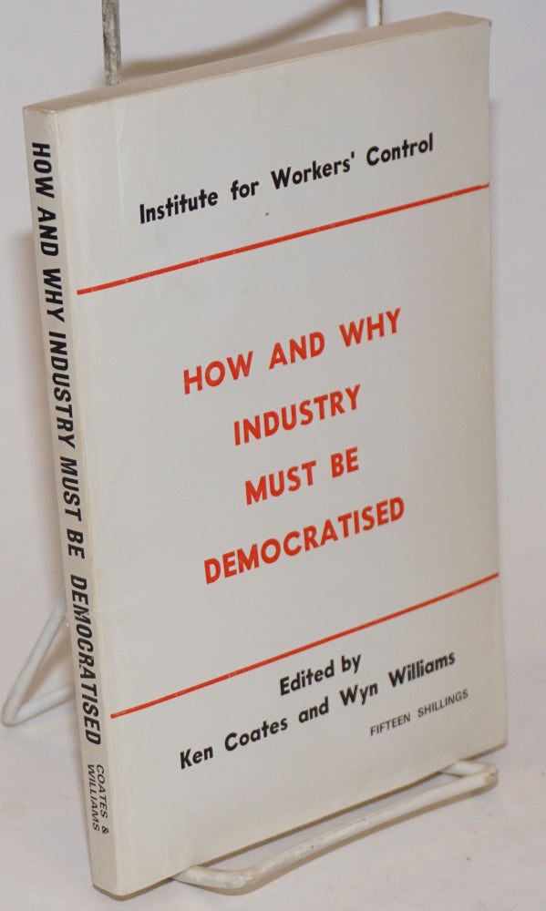 Cat.No: 231738 How and why industry must be democratised. Papers submitted to the Workers' Control Conference (Nottingham, Marc 30 - 31st, 1968). Ken Coates, ed Wyn Williams.