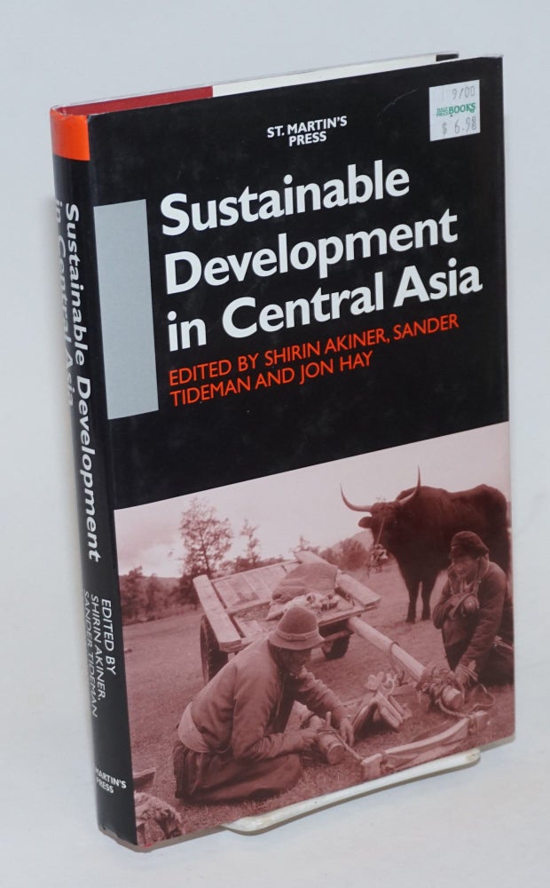 Cat.No: 231897 Sustainable Development in Central Asia. Shirin Akiner, Sander Tideman, Jon Hay.