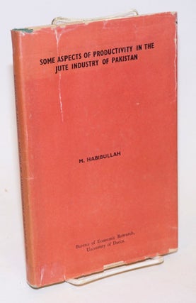 Cat.No: 231936 Some Aspects of Productivity in the Jute Industry of Pakistan. M. Habibullah