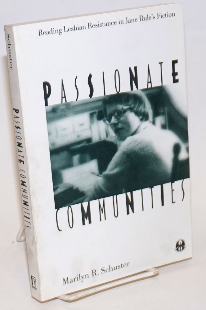 Cat.No: 231966 Passionate Communities: reading lesbian resistance in Jane Rule's fiction. Marian R. Schuster.