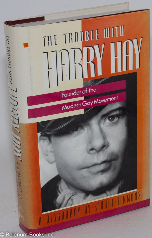 Cat.No: 23206 The Trouble with Harry Hay: founder of the modern gay movement. Stuart Timmons.