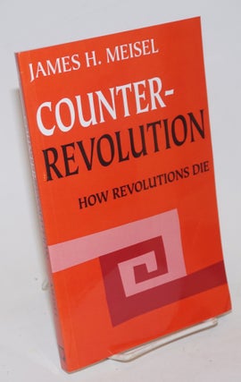 Cat.No: 232167 Counter-revolution, how revolutions die. James H. Meisel