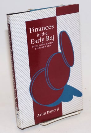 Cat.No: 232761 Finances in the Early Raj: Investments and the External Sector. Arun Banerji