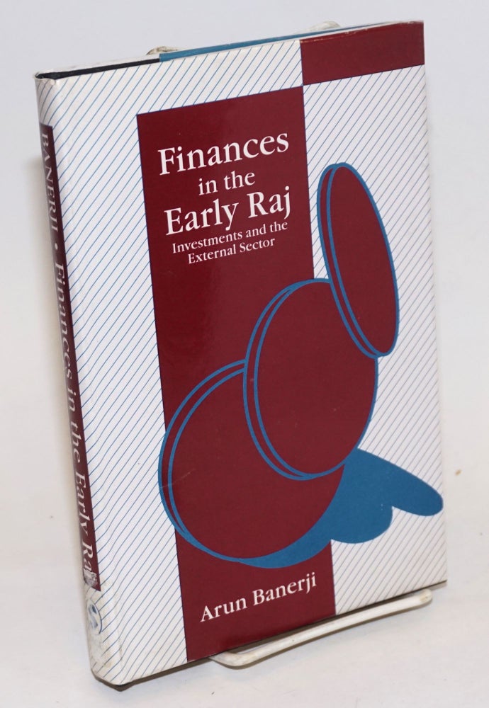 Cat.No: 232761 Finances in the Early Raj: Investments and the External Sector. Arun Banerji.