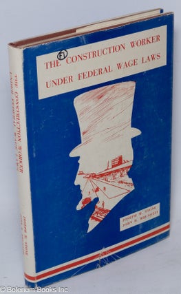 Cat.No: 23285 The construction worker under federal wage laws. Joseph M. Stone, John R....