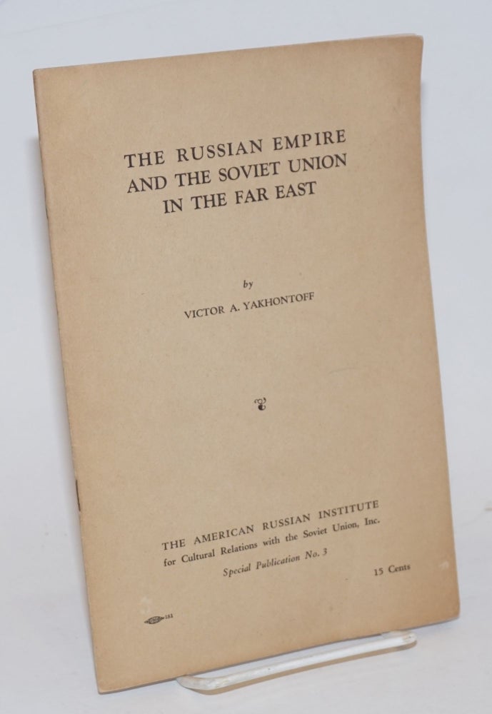 Cat.No: 232927 The Russian Empire and the Soviet Union in the Far East. Victor A. Yakhontoff.