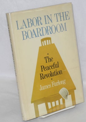 Cat.No: 23331 Labor in the boardroom: the peaceful revolution. James C. Furlong