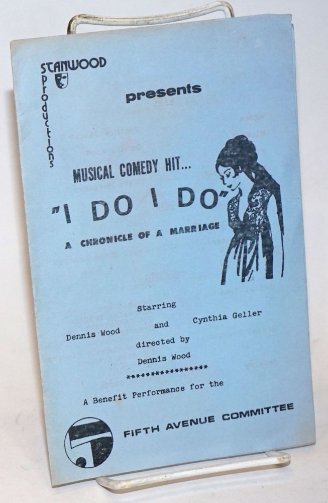 Cat.No: 233383 Stanwood Productions presents musical comedy hit . . . "I Do I Do" [sic] a chronicle of a marriage starring Dennis Wood and Cynthia Geller a benefit performance for the Fifth Avenue Committee. Tom Jones, Harvey Schmidt.