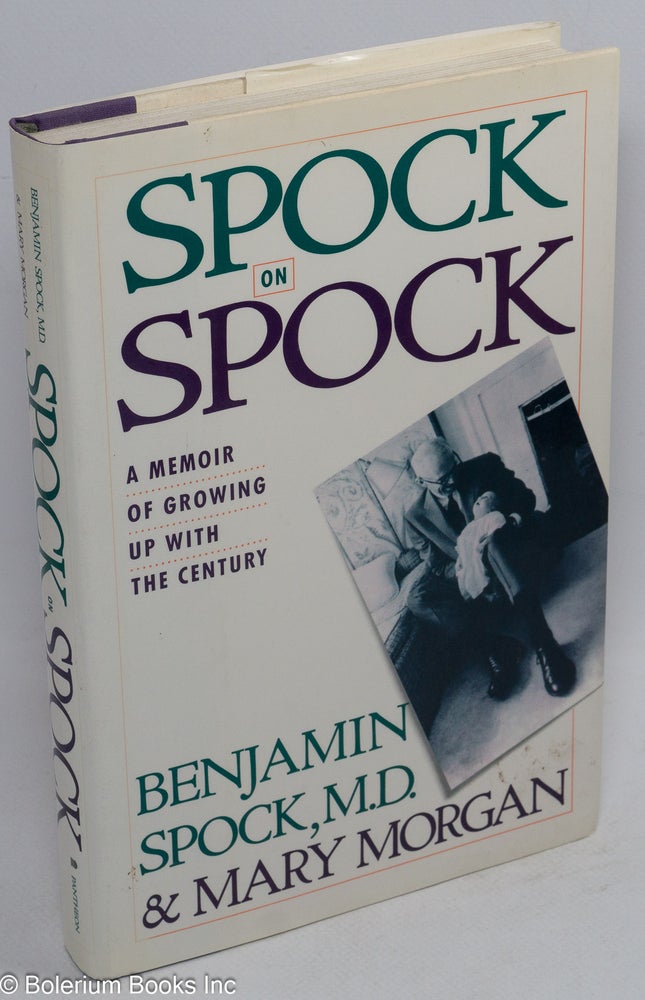 Cat.No: 233598 Spock on Spock; a memoir of growing up with the century. Benjamin Spock, M. D., Mary Morgan.