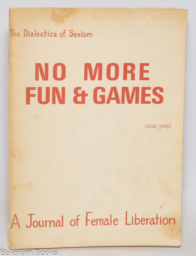 Cat.No: 233796 No more fun and games: a journal of female liberation; #3, November 1969: the dialectics of sexism. Female Liberation Front Cell 16, Betsy Warrior, Dana Densmore, Beverly Jones, Lisa Leghorn, Roxanne Dunbar.