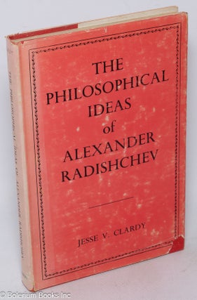 Cat.No: 233890 The Philosophical Ideas of Alexander Radishchev. Jesse V. Clardy