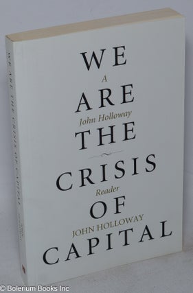 Cat.No: 234002 We Are the Crisis of Capital: A John Holloway Reader. John Holloway