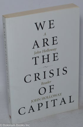 Cat.No: 234002 We Are the Crisis of Capital: A John Holloway Reader. John Holloway