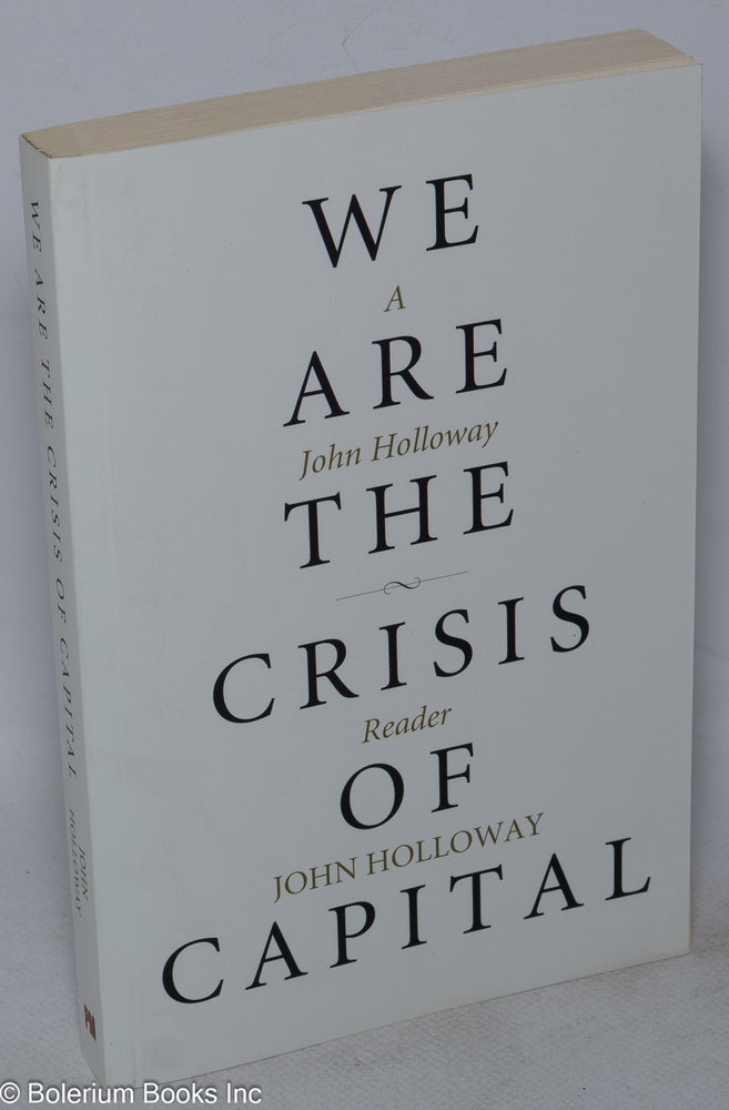 Cat.No: 234002 We Are the Crisis of Capital: A John Holloway Reader. John Holloway.