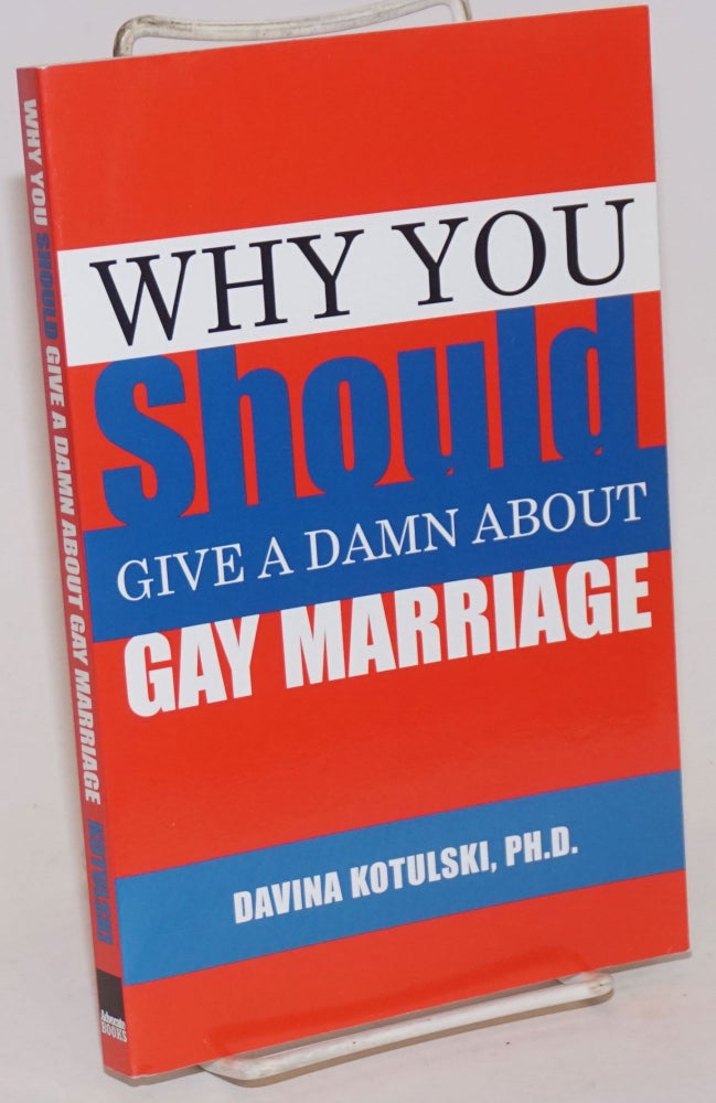 Cat.No: 234010 Why You Should Give a Damn About Gay Marriage. Davina Kotulski, Ph D.